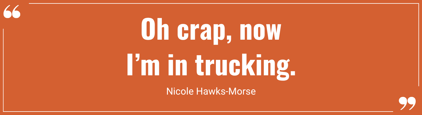 Orange quote box. "Oh crap, now I'm in trucking." Nicole Hawks-Morse